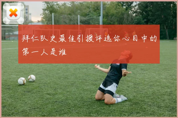 拜仁队史最佳引援评选你心目中的第一人是谁